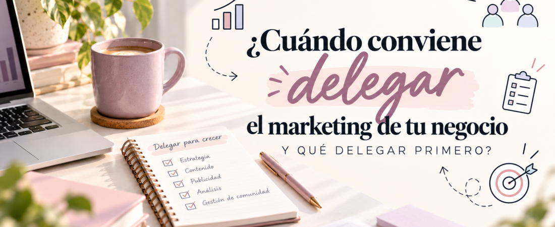 ¿Cuándo Delegar el Marketing de Mi Empresa?